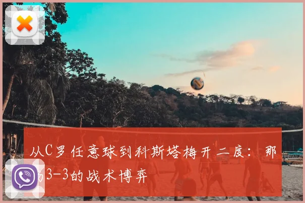 从C罗任意球到科斯塔梅开二度：那场3-3的战术博弈