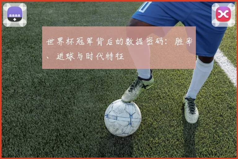 世界杯冠军背后的数据密码:胜率、进球与时代特征