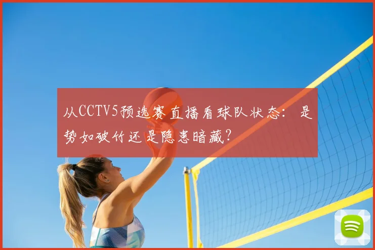 从CCTV5预选赛直播看球队状态：是势如破竹还是隐患暗藏？