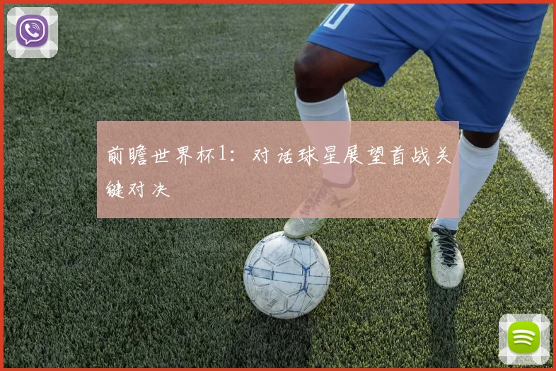 前瞻世界杯1:对话球星展望首战关键对决