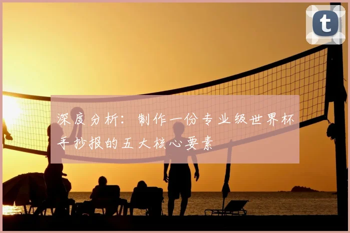 深度分析：制作一份专业级世界杯手抄报的五大核心要素