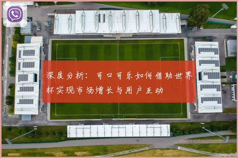 深度分析：可口可乐如何借助世界杯实现市场增长与用户互动